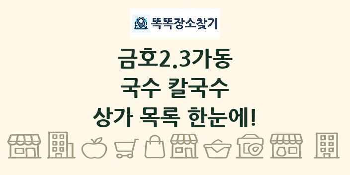 금호2.3가동 국수 칼국수 상가 목록 및 정보