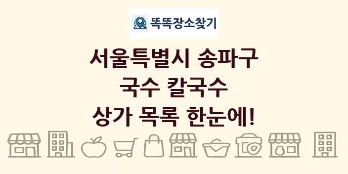 서울특별시 송파구 국수 칼국수 상가 목록 및 정보