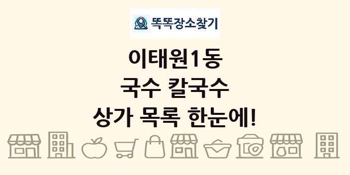 이태원1동 국수 칼국수 상가 목록 및 정보