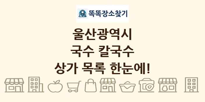 울산광역시 국수 칼국수 상가 목록 및 정보