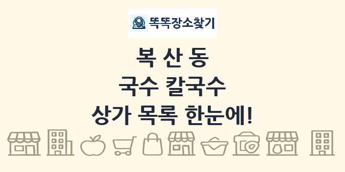 복산동 국수 칼국수 상가 목록 및 정보