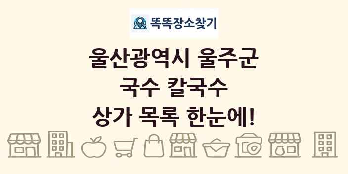 울산광역시 울주군 국수 칼국수 상가 목록 및 정보