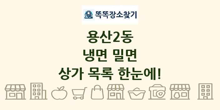 용산2동 냉면 밀면 상가 목록 및 정보