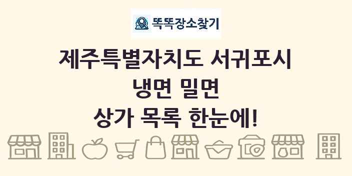 제주특별자치도 서귀포시 냉면 밀면 상가 목록 및 정보