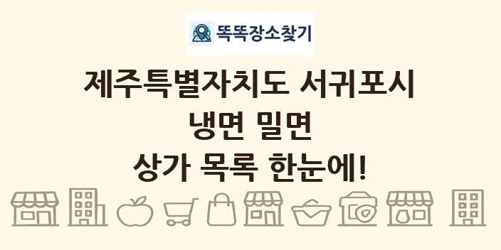 제주특별자치도 서귀포시 냉면 밀면 상가 목록 및 정보