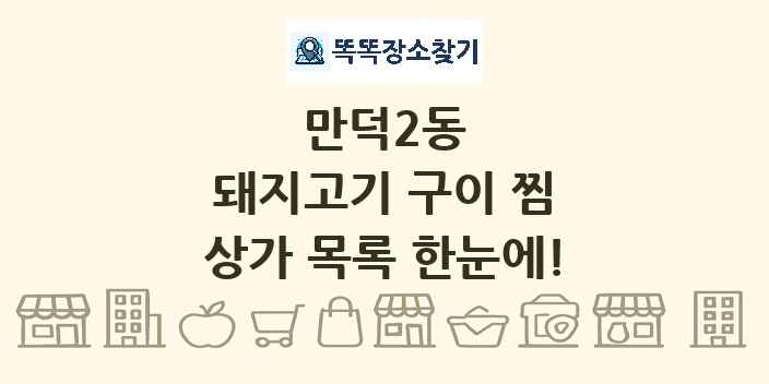 만덕2동 돼지고기 구이 찜 상가 목록 및 정보