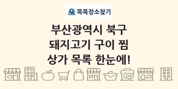 부산광역시 북구 돼지고기 구이 찜 상가 목록 및 정보