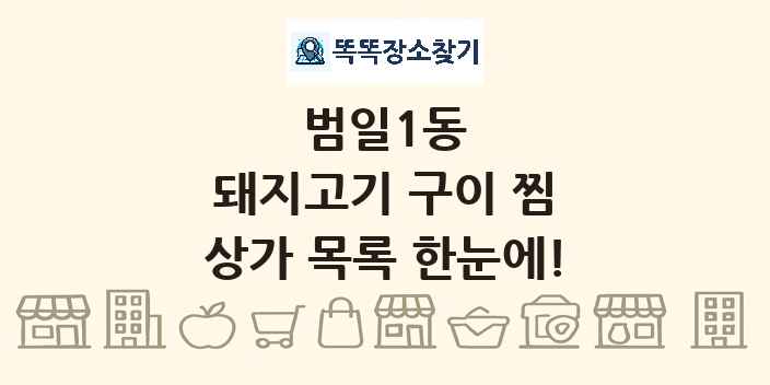 범일1동 돼지고기 구이 찜 상가 목록 및 정보