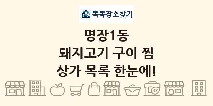 명장1동 돼지고기 구이 찜 상가 목록 및 정보