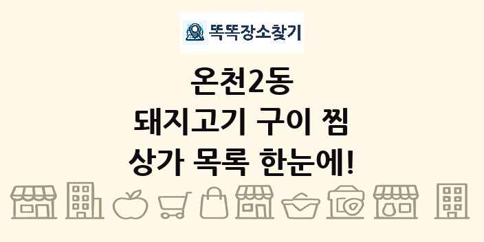 온천2동 돼지고기 구이 찜 상가 목록 및 정보