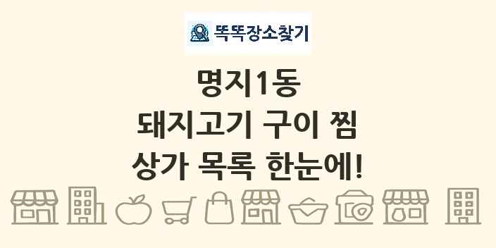 명지1동 돼지고기 구이 찜 상가 목록 및 정보