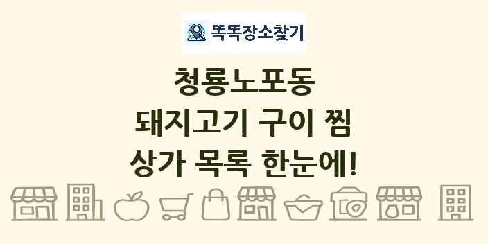 청룡노포동 돼지고기 구이 찜 상가 목록 및 정보