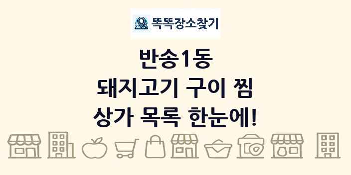 반송1동 돼지고기 구이 찜 상가 목록 및 정보