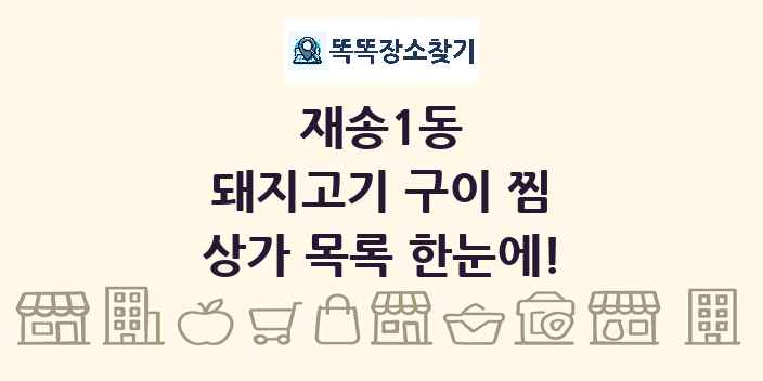 재송1동 돼지고기 구이 찜 상가 목록 및 정보
