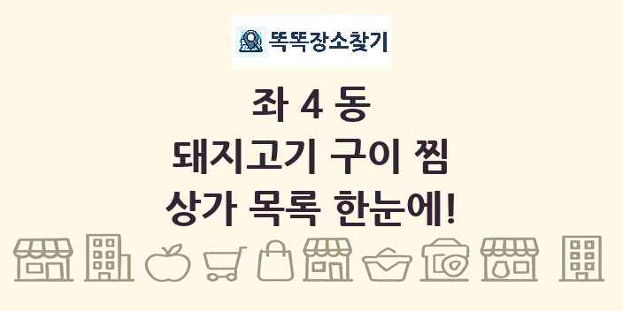 좌4동 돼지고기 구이 찜 상가 목록 및 정보