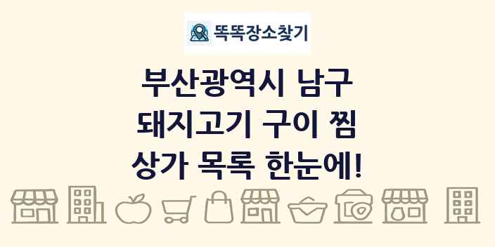 부산광역시 남구 돼지고기 구이 찜 상가 목록 및 정보