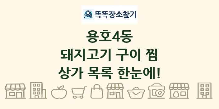 용호4동 돼지고기 구이 찜 상가 목록 및 정보