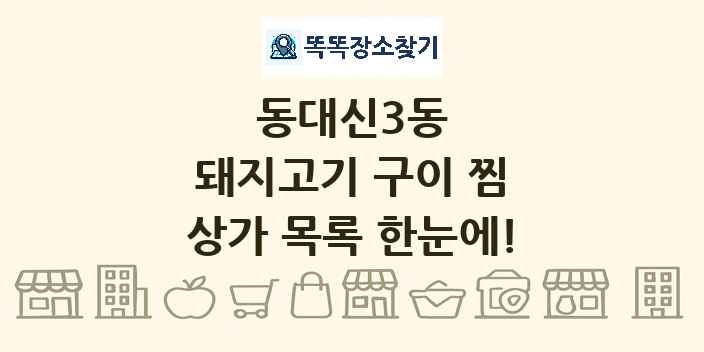 동대신3동 돼지고기 구이 찜 상가 목록 및 정보