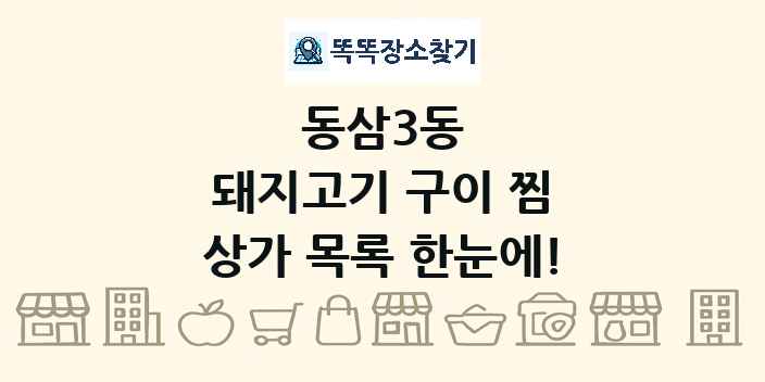 동삼3동 돼지고기 구이 찜 상가 목록 및 정보