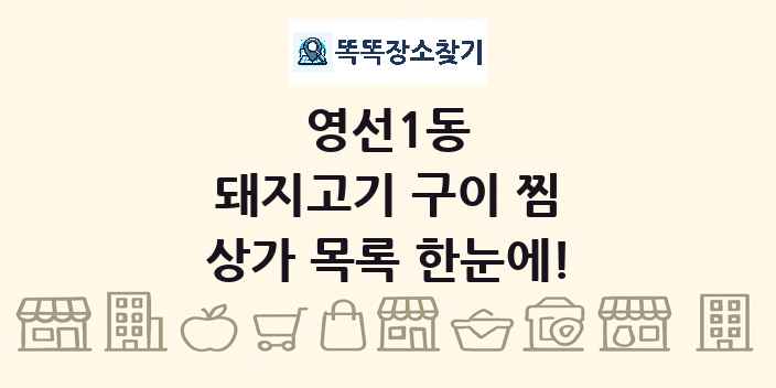 영선1동 돼지고기 구이 찜 상가 목록 및 정보
