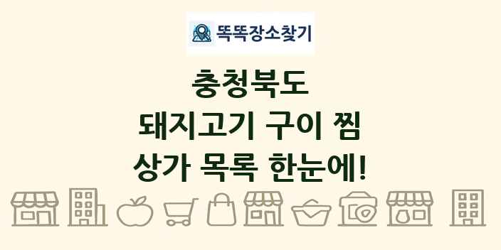 충청북도 돼지고기 구이 찜 상가 목록 및 정보