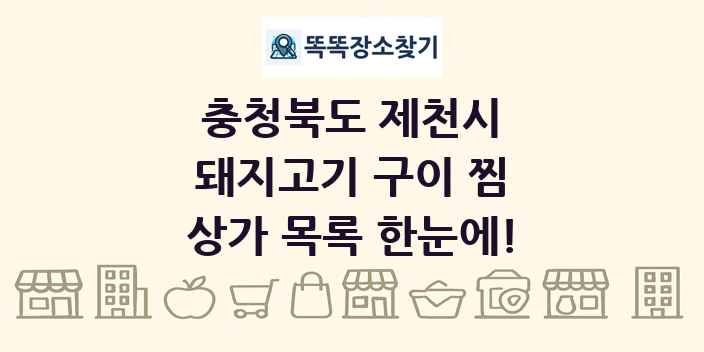 충청북도 제천시 돼지고기 구이 찜 상가 목록 및 정보