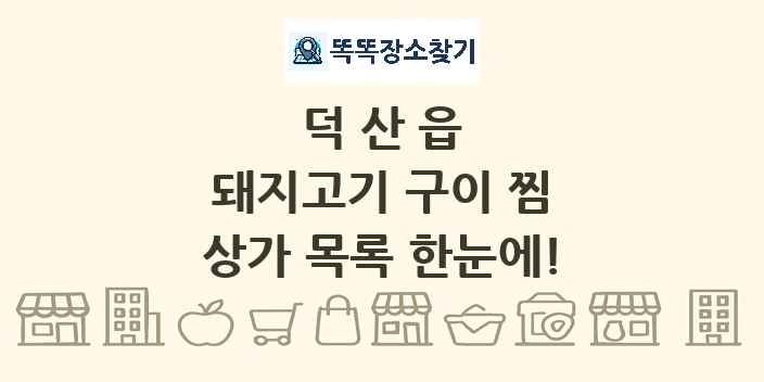 덕산읍 돼지고기 구이 찜 상가 목록 및 정보