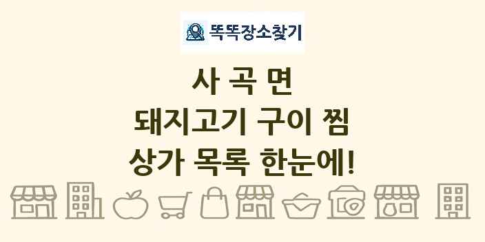 사곡면 돼지고기 구이 찜 상가 목록 및 정보