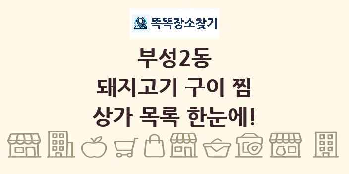 부성2동 돼지고기 구이 찜 상가 목록 및 정보