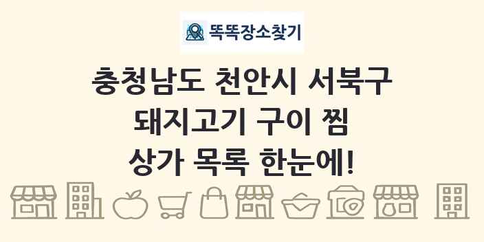 충청남도 천안시 서북구 돼지고기 구이 찜 상가 목록 및 정보