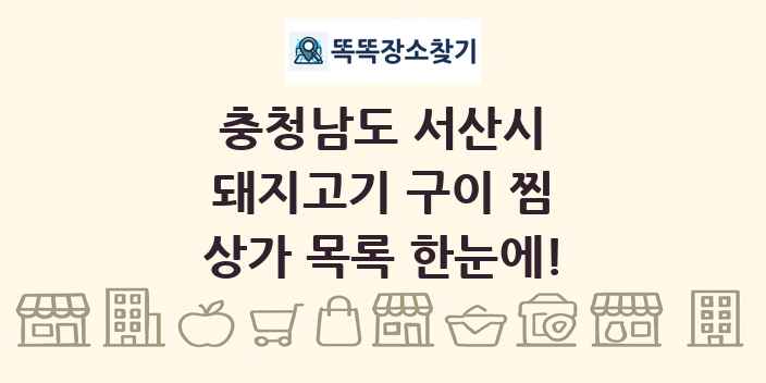 충청남도 서산시 돼지고기 구이 찜 상가 목록 및 정보