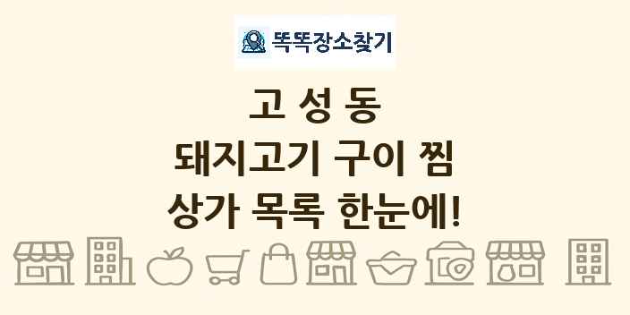 고성동 돼지고기 구이 찜 상가 목록 및 정보