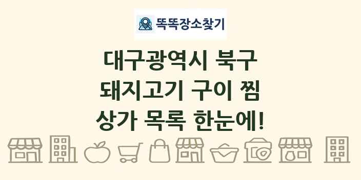 대구광역시 북구 돼지고기 구이 찜 상가 목록 및 정보