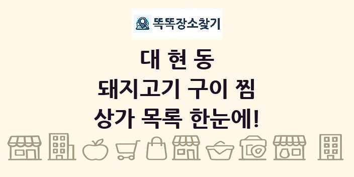 대현동 돼지고기 구이 찜 상가 목록 및 정보