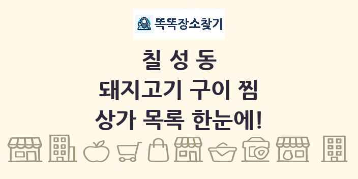 칠성동 돼지고기 구이 찜 상가 목록 및 정보
