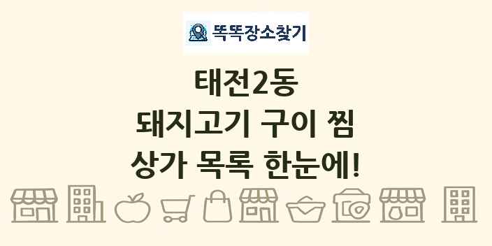 태전2동 돼지고기 구이 찜 상가 목록 및 정보