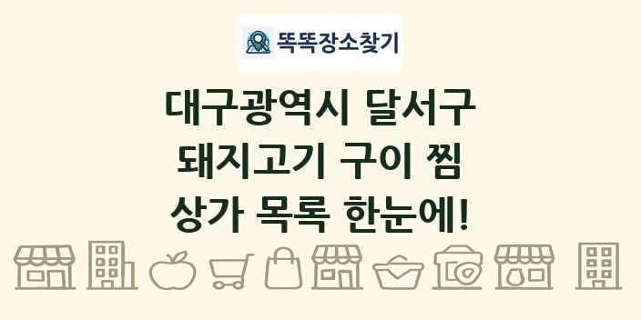 대구광역시 달서구 돼지고기 구이 찜 상가 목록 및 정보