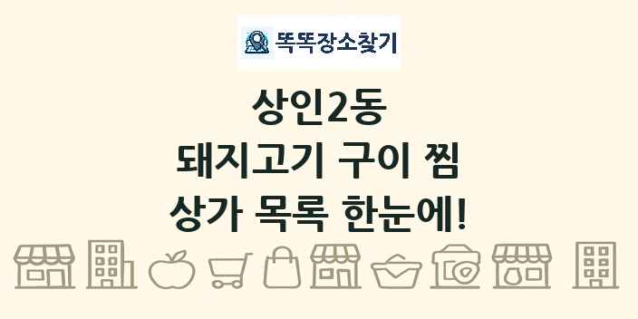 상인2동 돼지고기 구이 찜 상가 목록 및 정보
