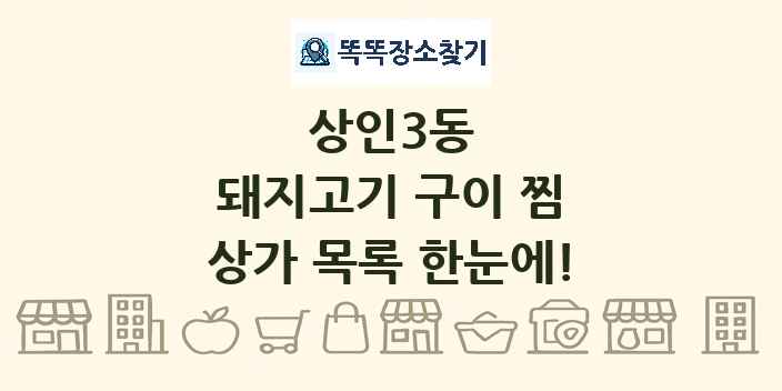상인3동 돼지고기 구이 찜 상가 목록 및 정보