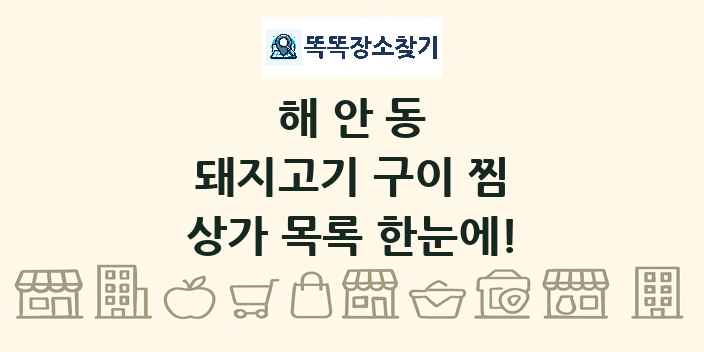 해안동 돼지고기 구이 찜 상가 목록 및 정보