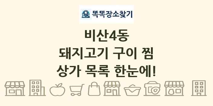 비산4동 돼지고기 구이 찜 상가 목록 및 정보