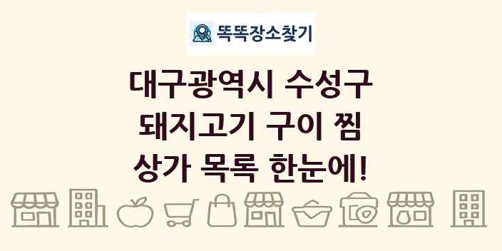 대구광역시 수성구 돼지고기 구이 찜 상가 목록 및 정보