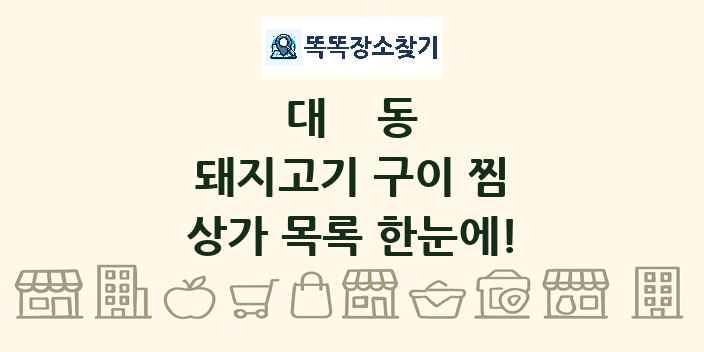 대동 돼지고기 구이 찜 상가 목록 및 정보