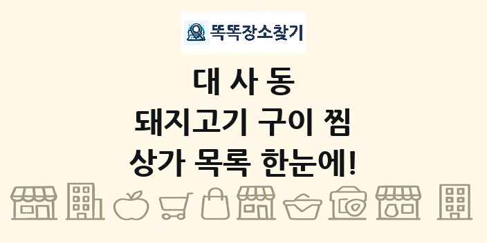 대사동 돼지고기 구이 찜 상가 목록 및 정보