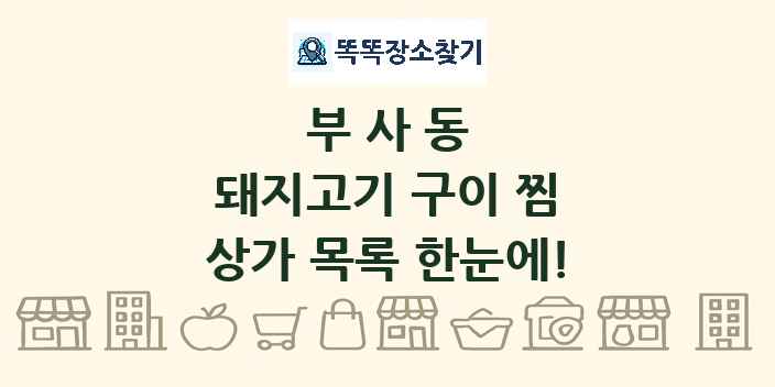 부사동 돼지고기 구이 찜 상가 목록 및 정보