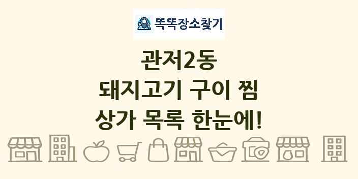 관저2동 돼지고기 구이 찜 상가 목록 및 정보