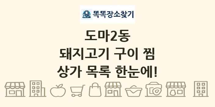 도마2동 돼지고기 구이 찜 상가 목록 및 정보
