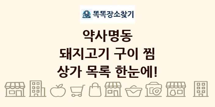 약사명동 돼지고기 구이 찜 상가 목록 및 정보