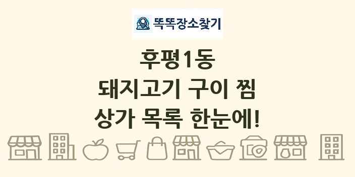 후평1동 돼지고기 구이 찜 상가 목록 및 정보