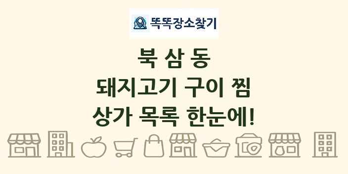 북삼동 돼지고기 구이 찜 상가 목록 및 정보
